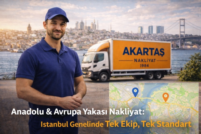 Anadolu & Avrupa Yakası Nakliyat İstanbul Genelinde Tek Ekip, Tek Standart
