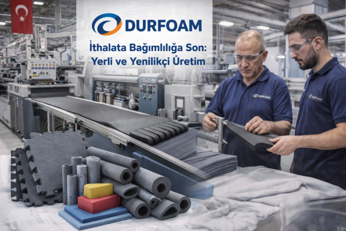 Durfoam ile İthalata Bağımlılığa Son Yerli ve Yenilikçi Üretim