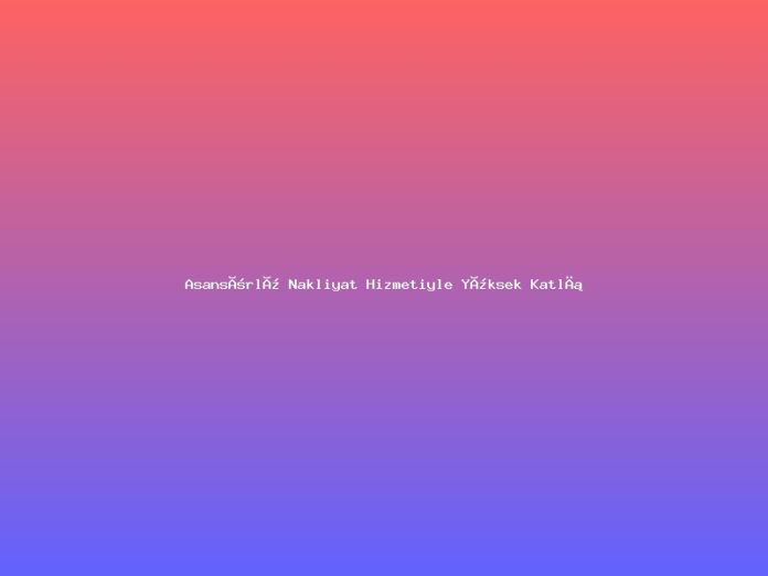 Asansörlü Nakliyat Hizmetiyle Yüksek Katlı Taşınmalar Artık Problem Değil