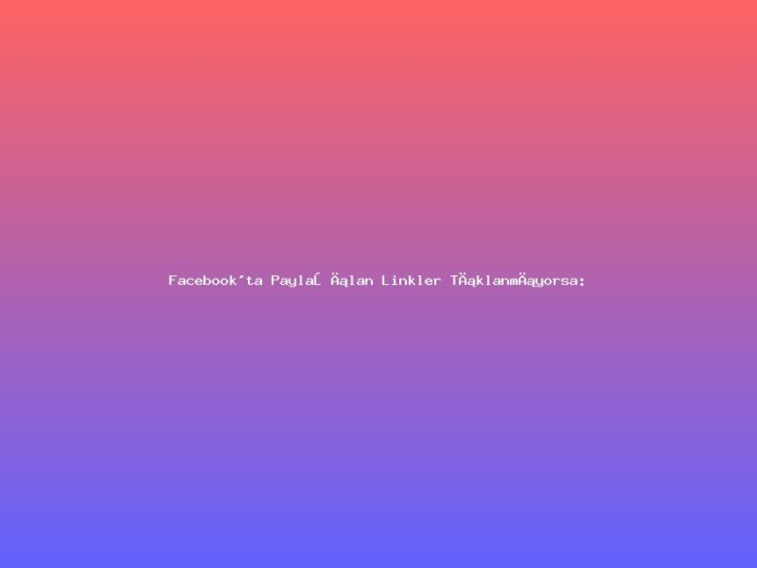 Facebook'ta Paylaşılan Linkler Tıklanmıyorsa: Tarayıcı güvenli gezinme blokları